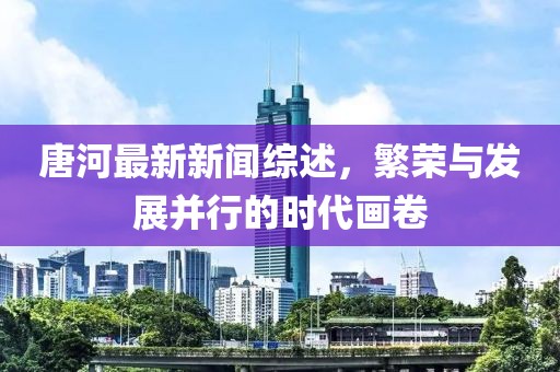 唐河最新新聞綜述，繁榮與發(fā)展并行的時(shí)代畫卷