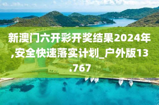 新澳門六開彩開獎結(jié)果2024年,安全快速落實計劃_戶外版13.767