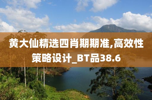 黃大仙精選四肖期期準,高效性策略設(shè)計_BT品38.6