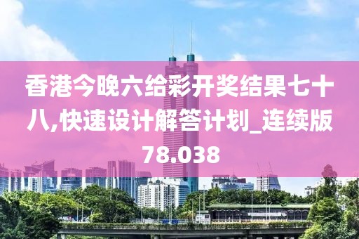 香港今晚六給彩開(kāi)獎(jiǎng)結(jié)果七十八,快速設(shè)計(jì)解答計(jì)劃_連續(xù)版78.038