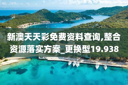 新澳天天彩免費(fèi)資料查詢,整合資源落實方案_更換型19.938