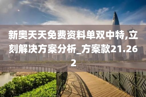 新奧天天免費資料單雙中特,立刻解決方案分析_方案款21.262