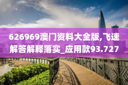 626969澳門資料大全版,飛速解答解釋落實_應(yīng)用款93.727