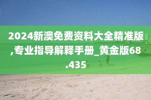2024新澳免費(fèi)資料大全精準(zhǔn)版,專業(yè)指導(dǎo)解釋手冊_黃金版68.435