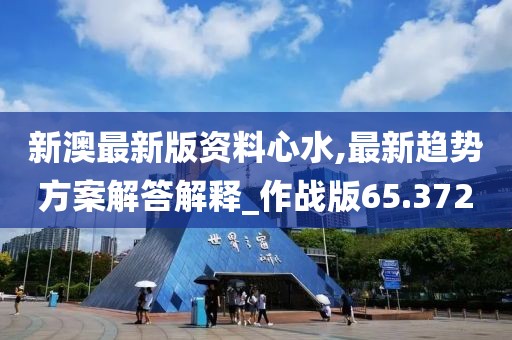 新澳最新版資料心水,最新趨勢方案解答解釋_作戰(zhàn)版65.372