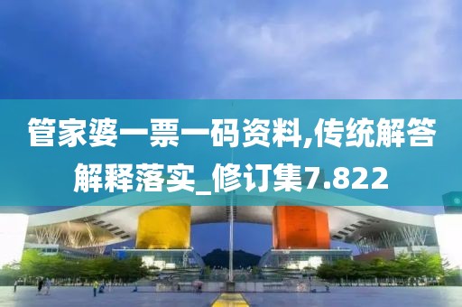 管家婆一票一碼資料,傳統(tǒng)解答解釋落實_修訂集7.822