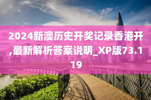 2024新澳歷史開獎(jiǎng)記錄香港開,最新解析答案說明_XP版73.119