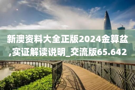 新澳資料大全正版2024金算盆,實(shí)證解讀說(shuō)明_交流版65.642
