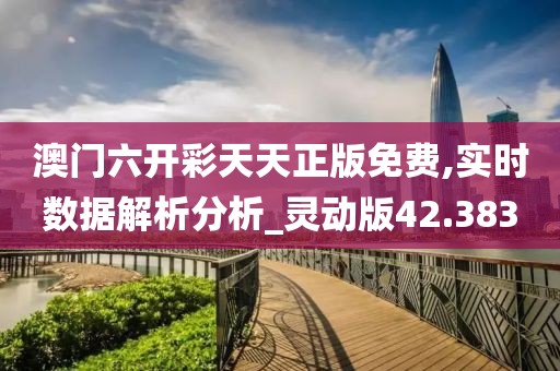澳門六開彩天天正版免費(fèi),實(shí)時(shí)數(shù)據(jù)解析分析_靈動(dòng)版42.383