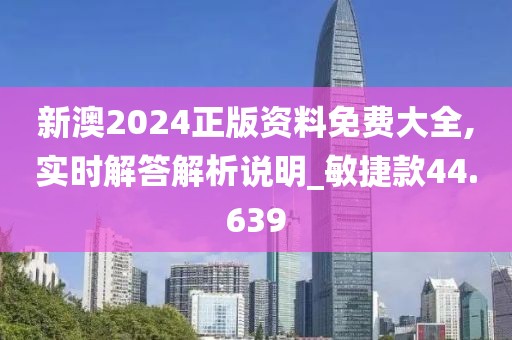 新澳2024正版資料免費大全,實時解答解析說明_敏捷款44.639
