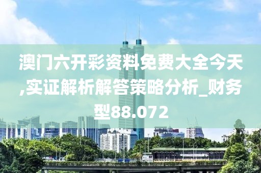 澳門六開彩資料免費(fèi)大全今天,實(shí)證解析解答策略分析_財(cái)務(wù)型88.072