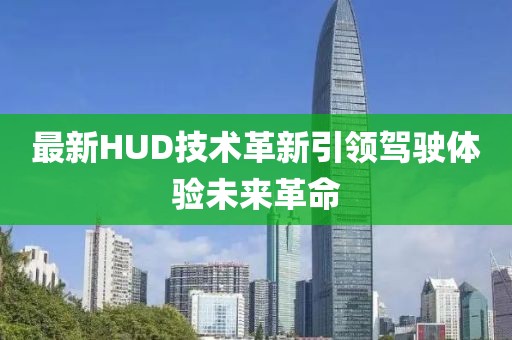 最新HUD技術革新引領駕駛體驗未來革命