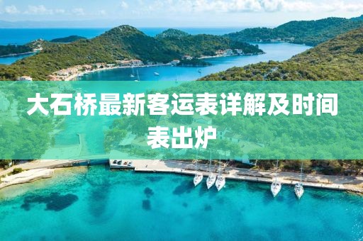 大石橋最新客運(yùn)表詳解及時(shí)間表出爐