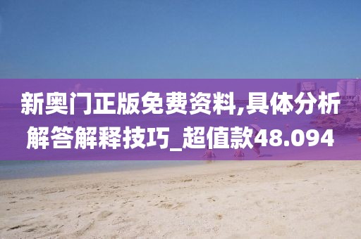 新奧門正版免費(fèi)資料,具體分析解答解釋技巧_超值款48.094