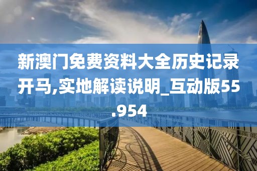 新澳門(mén)免費(fèi)資料大全歷史記錄開(kāi)馬,實(shí)地解讀說(shuō)明_互動(dòng)版55.954