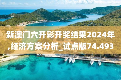 新澳門六開(kāi)彩開(kāi)獎(jiǎng)結(jié)果2024年,經(jīng)濟(jì)方案分析_試點(diǎn)版74.493