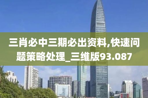 三肖必中三期必出資料,快速問題策略處理_三維版93.087