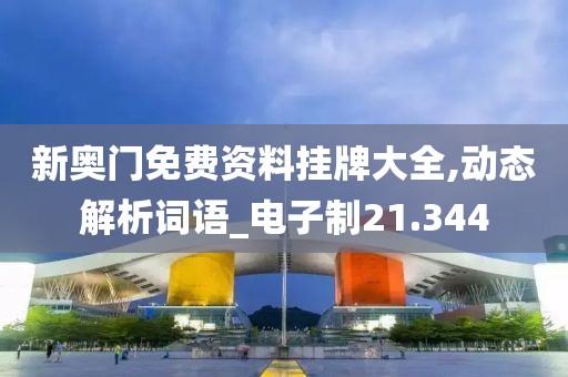 新奧門免費資料掛牌大全,動態(tài)解析詞語_電子制21.344