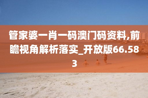 管家婆一肖一碼澳門碼資料,前瞻視角解析落實(shí)_開放版66.583