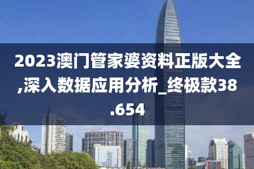 2023澳門管家婆資料正版大全,深入數(shù)據(jù)應(yīng)用分析_終極款38.654