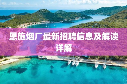 恩施煙廠最新招聘信息及解讀詳解