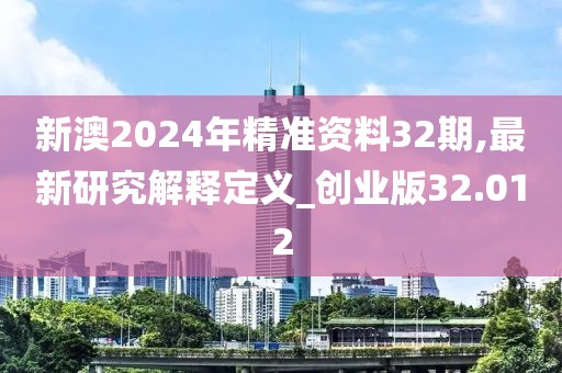 新澳2024年精準資料32期,最新研究解釋定義_創(chuàng)業(yè)版32.012