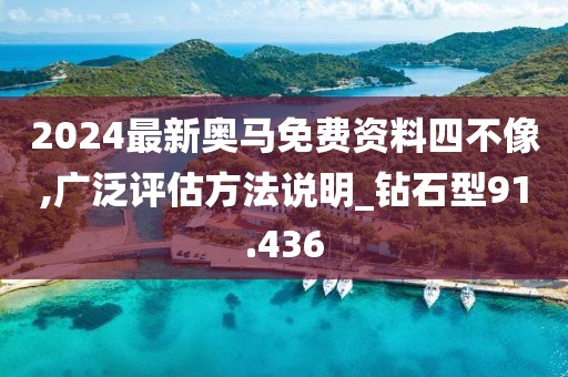2024最新奧馬免費(fèi)資料四不像,廣泛評估方法說明_鉆石型91.436