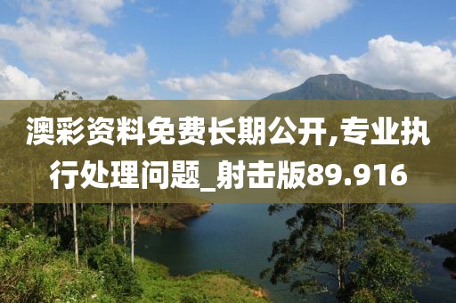 澳彩資料免費長期公開,專業(yè)執(zhí)行處理問題_射擊版89.916