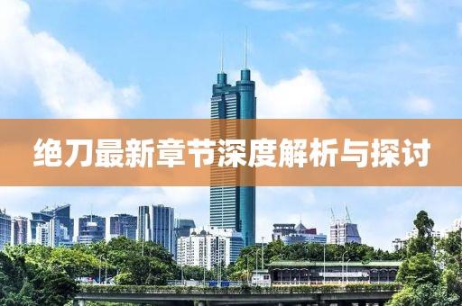 絕刀最新章節(jié)深度解析與探討