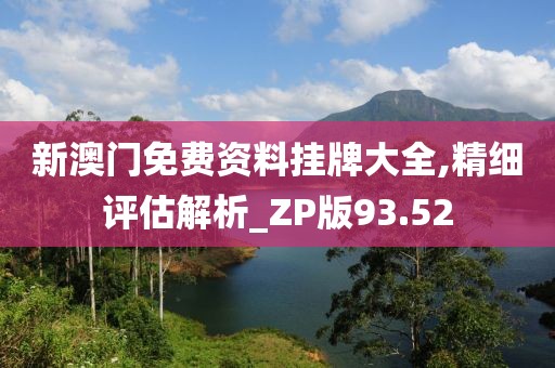 新澳門免費資料掛牌大全,精細評估解析_ZP版93.52