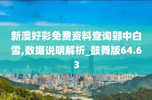 新澳好彩免費(fèi)資料查詢郢中白雪,數(shù)據(jù)說明解析_鼓舞版64.63