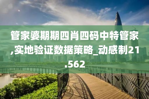 管家婆期期四肖四碼中特管家,實(shí)地驗(yàn)證數(shù)據(jù)策略_動(dòng)感制21.562