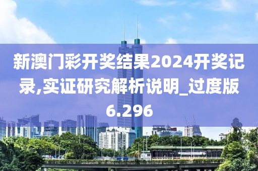 新澳門彩開獎結果2024開獎記錄,實證研究解析說明_過度版6.296