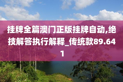 掛牌全篇澳門正版掛牌自動(dòng),絕技解答執(zhí)行解釋_傳統(tǒng)款89.641
