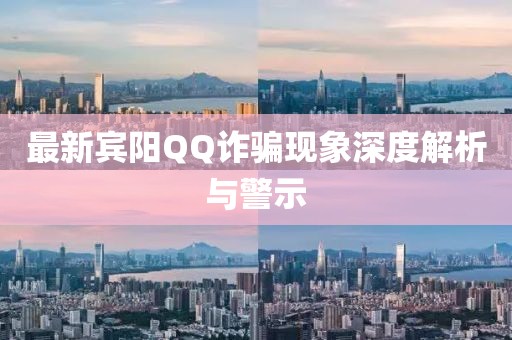 最新賓陽QQ詐騙現(xiàn)象深度解析與警示