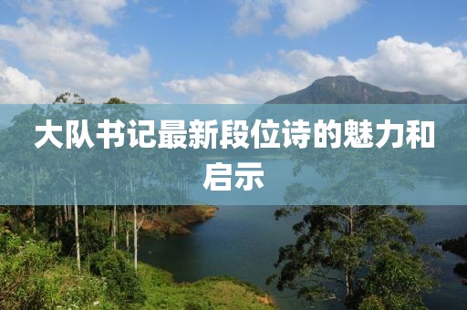 大隊(duì)書記最新段位詩(shī)的魅力和啟示
