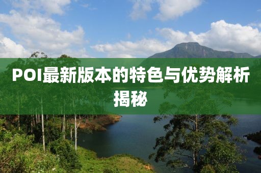 POI最新版本的特色與優(yōu)勢解析揭秘