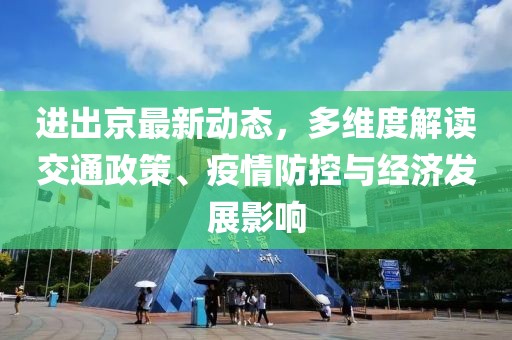進(jìn)出京最新動(dòng)態(tài)，多維度解讀交通政策、疫情防控與經(jīng)濟(jì)發(fā)展影響