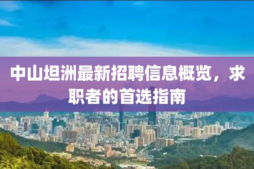 中山坦洲最新招聘信息概覽，求職者的首選指南