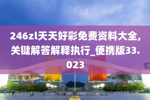 246zl天天好彩免費資料大全,關鍵解答解釋執(zhí)行_便攜版33.023