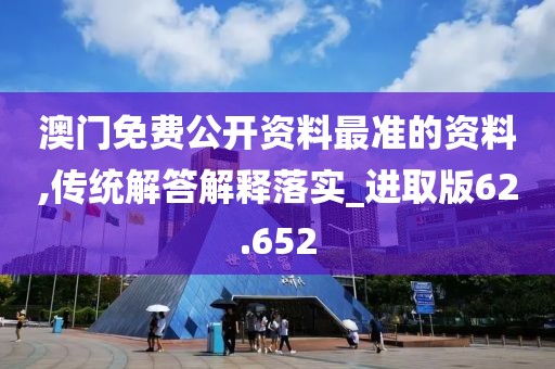 澳門免費(fèi)公開資料最準(zhǔn)的資料,傳統(tǒng)解答解釋落實(shí)_進(jìn)取版62.652