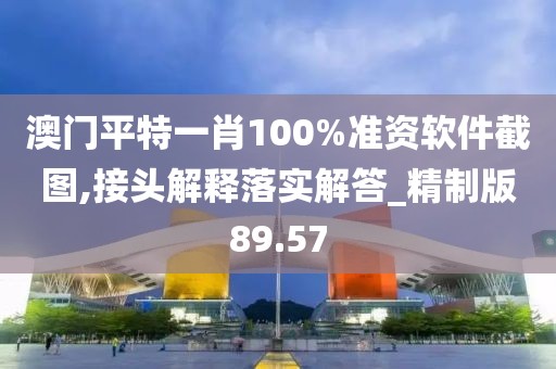 澳門平特一肖100%準(zhǔn)資軟件截圖,接頭解釋落實解答_精制版89.57