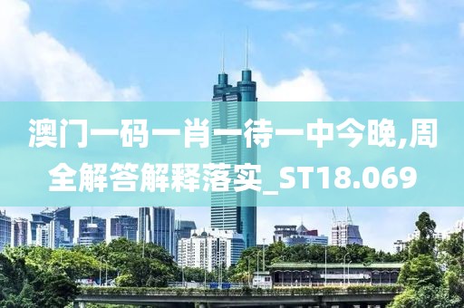 澳門一碼一肖一待一中今晚,周全解答解釋落實(shí)_ST18.069