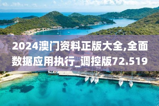 2024澳門資料正版大全,全面數(shù)據(jù)應(yīng)用執(zhí)行_調(diào)控版72.519