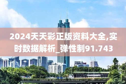 2024天天彩正版資料大全,實(shí)時(shí)數(shù)據(jù)解析_彈性制91.743