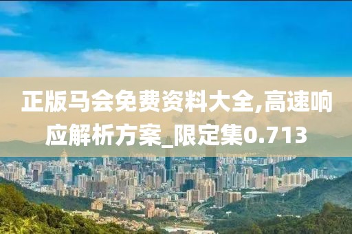 正版馬會(huì)免費(fèi)資料大全,高速響應(yīng)解析方案_限定集0.713