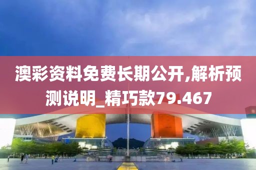 澳彩資料免費(fèi)長(zhǎng)期公開(kāi),解析預(yù)測(cè)說(shuō)明_精巧款79.467