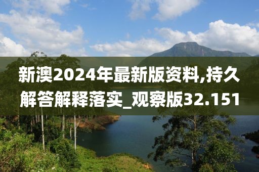 新澳2024年最新版資料,持久解答解釋落實(shí)_觀察版32.151