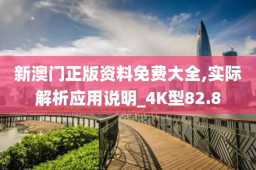 新澳門正版資料免費(fèi)大全,實(shí)際解析應(yīng)用說(shuō)明_4K型82.8