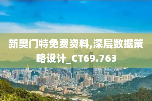 新奧門特免費資料,深層數(shù)據(jù)策略設(shè)計_CT69.763